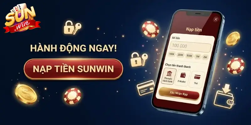 Nạp tiền Sunwin dễ dàng và nhanh chóng, nhận thưởng ngay cho mọi giao dịch